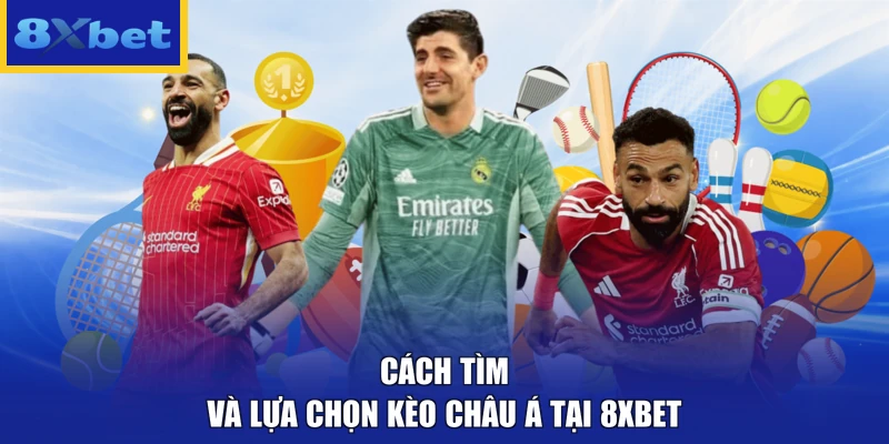 Cách tìm và lựa chọn kèo châu Á tại 8xbet