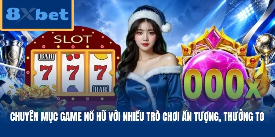 Chuyên mục game nổ hũ với nhiều trò chơi ấn tượng, thưởng to