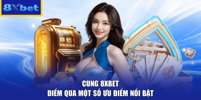 Cùng 8XBET điểm qua một số ưu điểm nổi bật