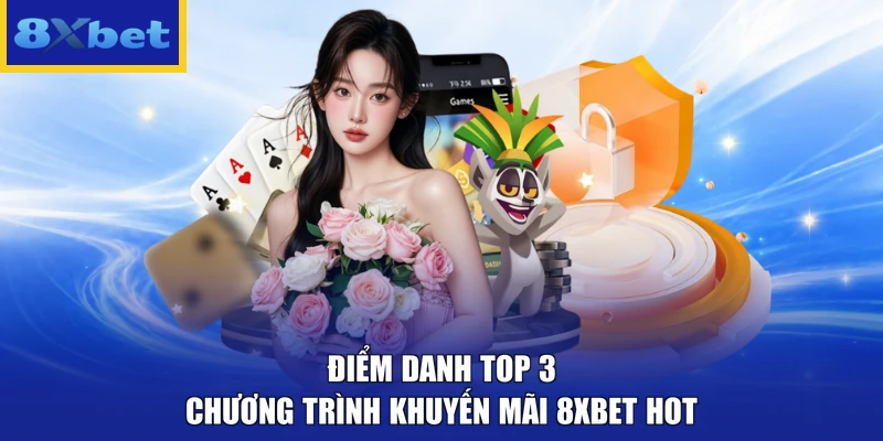 Điểm danh top 3 chương trình khuyến mãi 8xbet hot