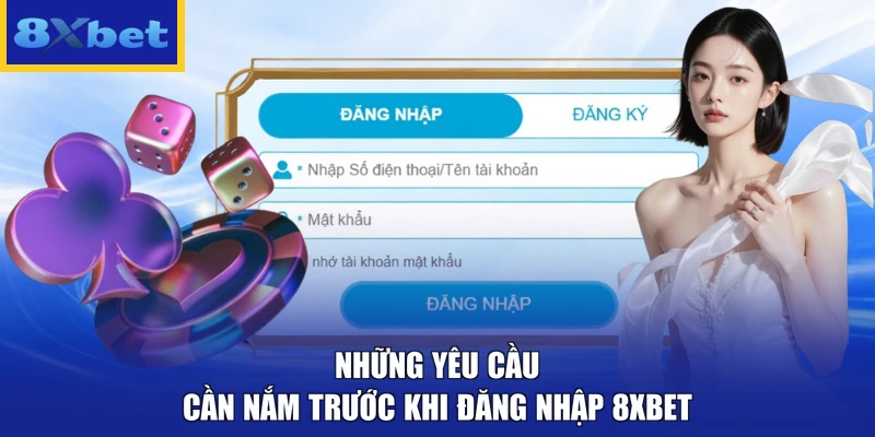 Những yêu cầu cần nắm trước khi đăng nhập 8xbet