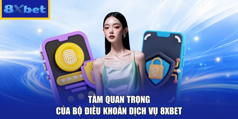 Tầm quan trọng của bộ điều khoản dịch vụ 8XBET