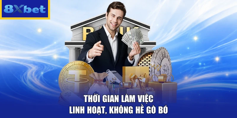 Thời gian làm việc linh hoạt, không hề gò bó